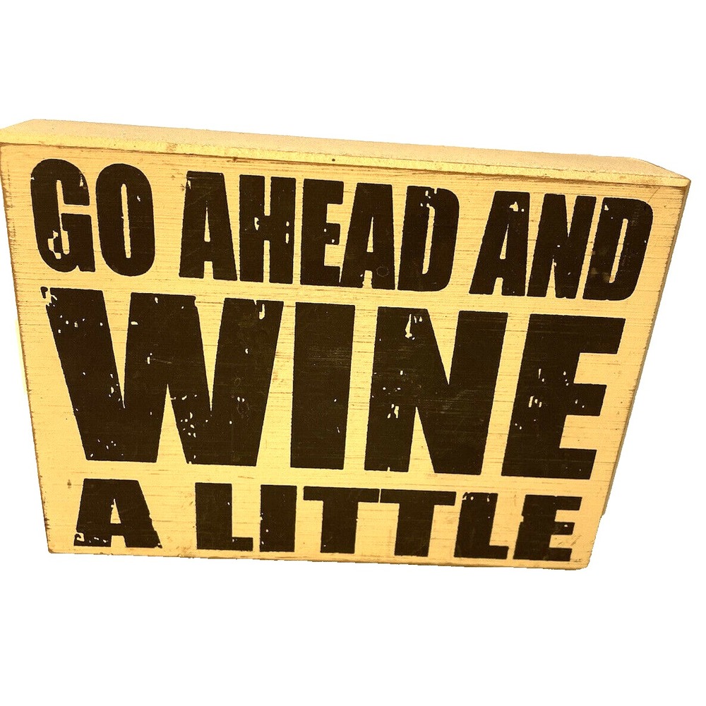 SIGN 7 X 5 X 1.5" GO AHEAD AND WINE A LITTLE CUTE SAYING